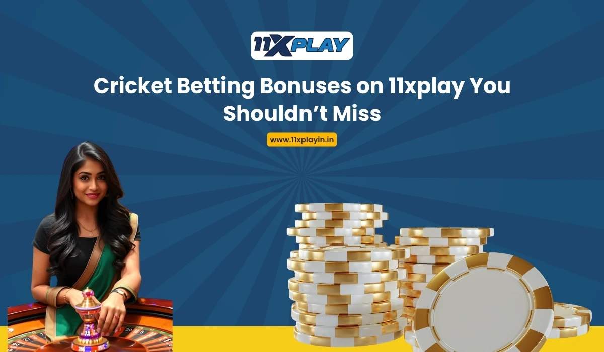 Cricket Betting Bonuses on 11xplay You Shouldn’t Miss