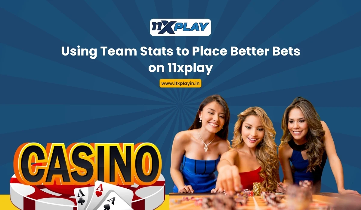 Using Team Stats to Place Better Bets on 11xplay